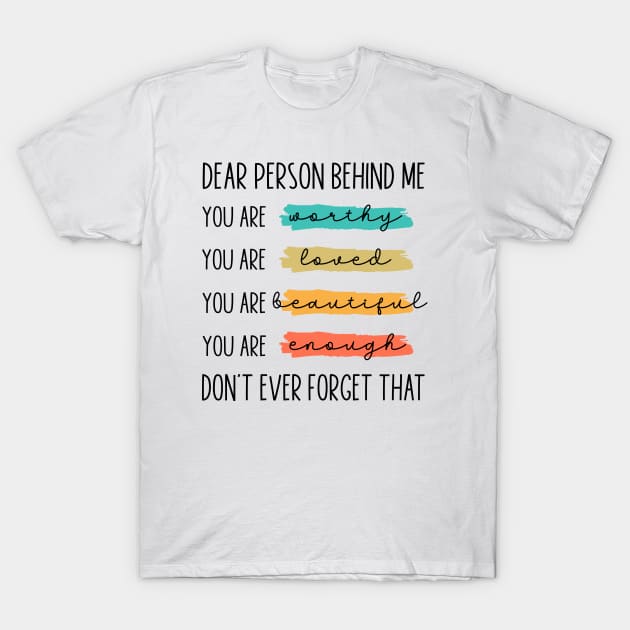 Dear Person Behind Me You Are Worthy Loved Beautiful Enough T-Shirt by Islla Workshop